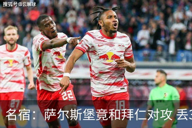 名宿：萨尔斯堡竟和拜仁对攻 丢3个球后就芭比Q了